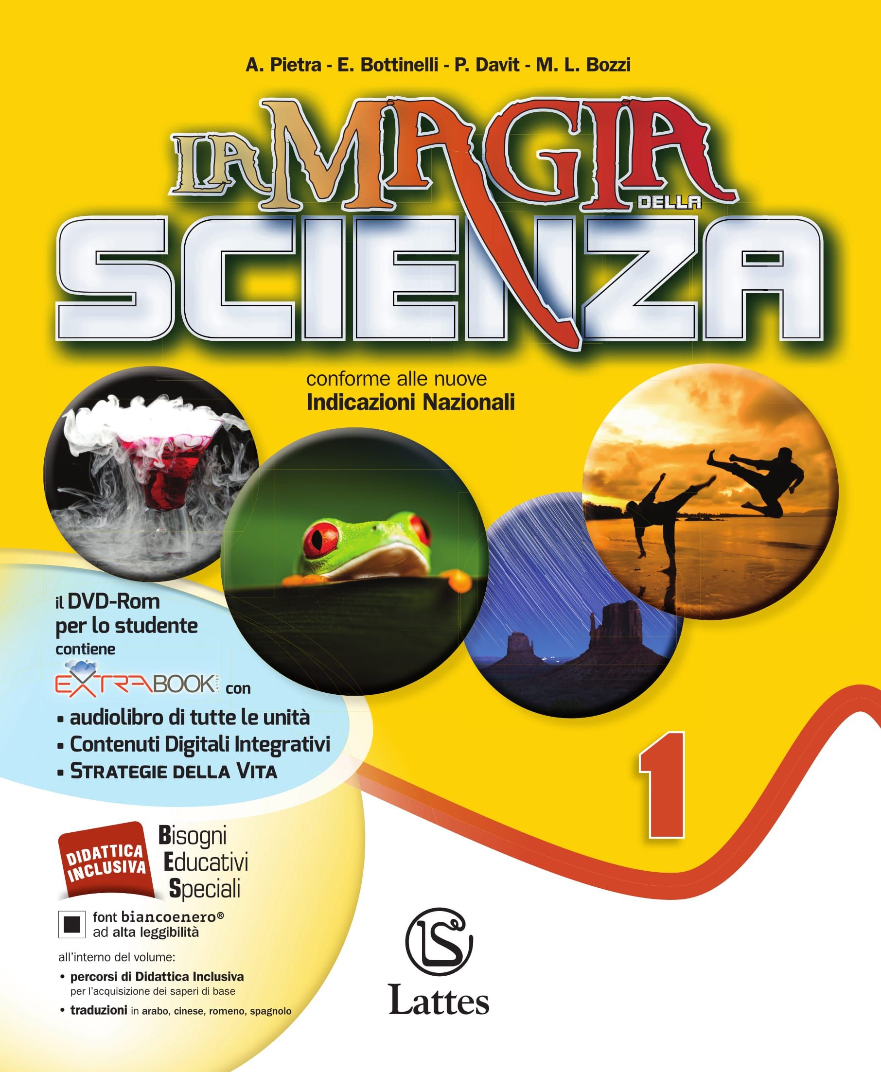 <h1><strong>La magia della scienza</strong></h1>
<h2>A. PIETRA - E. BOTTINELLI - P. DAVIT - M. L. BOZZI</h2>
<img src="/images/scuola_secondaria_di_I_livello/scienze/magia-della-scienza-1.jpg" alt="Copertina del libro La Magia della Scienza">
<p>
    <a href="https://teachbox.latteseditori.it/copie-saggio/saggi-cartacei">RICHIEDI LA COPIA SAGGIO!</a>
</p>
<h3>Contenuto:
</h3>
<ul>
        <li>

        
<h3>Caratteristiche generali</h3>


<div><p>Il corso è articolato in Unità; in apertura di ogni Unità vengono declinati: i <strong>Contenuti Digitali Integrativi</strong>, le attività dedicate ai <strong>Bisogni Educativi Speciali</strong>, presenti sia dentro il libro (Didattica inclusiva) sia in volumi a parte (Didattica compensativa), e gli <strong>Obiettivi Didattici</strong> soddisfatti dall’Unità stessa.<br />Ogni Unità si conclude con <strong>Attività</strong> di Verifica dei contenuti, articolate secondo gli Obiettivi Didattici.<br />Varie rubriche arricchiscono il testo:</p>
<ul>
<li><em>In più</em>: utile per approfondire argomenti più complessi.</li>
<li><em>Scienza e ambiente</em>: dove vengono sottolineati i collegamenti tra scienza e gestione dell’ambiente.</li>
<li><em>Scienza e tecnologia</em>: dove si approfondiscono i progressi della scienza generati dalle nuove tecnologie.</li>
<li><em>Scienza e storia</em>: dedicata alle grandi scoperte scientifiche e ai più importanti scienziati del passato.</li>
<li><em>Scienza e salute</em>: dove vengono analizzati i collegamenti tra sviluppo scientifico e progresso della medicina.</li>
</ul></div>


    </li>
        <li>

        
<h3>Competenze</h3>


<div><p> Laboratori presenti nelle Unità.<br />Quaderno delle competenze: sezioni teoriche affiancate ad attività laboratoriali.</p></div>


    </li>
        <li>

        
<h3>Didattica inclusiva</h3>


<div><ul>
<li>Le varie Unità, scandite in paragrafi, sono accompagnate da un colonnino di servizio, realizzato in chiave di<span> </span><strong>Didattica inclusiva</strong>: vi si trovano infatti aiuti alla comprensione ed alla memorizzazione del testo.</li>
<li>Inoltre, dopo alcune Unità raggruppate in ragione degli argomenti trattati, si trovano ulteriori pagine pensate in chiave di<strong><span> </span>Didattica Inclusiva</strong>:<span> </span><em>Tutti devono sapere che</em>, realizzate in carattere ad alta leggibilità. Non si tratta di una sintesi delle Unità precedenti, ma di una selezione dei<strong><span> </span>saperi fondamentali</strong><span> </span>che è opportuno che tutti gli studenti acquisiscano. Le parole chiave, evidenziate nel testo, sono tradotte nelle 4 lingue maggiormente in uso tra gli stranieri giunti in Italia: romeno, spagnolo, arabo e cinese. Nella versione digitale del testo, cliccando su ciascuno dei 4 pulsanti a fianco di ogni paragrafo, compare la traduzione nella relativa lingua.</li>
<li>L’offerta è completata da un Percorso facilitato per studenti con Bisogni Educativi Speciali.</li>
</ul></div>


    </li>
        <li>

        
<h3>Il digitale</h3>


<div><p>Presenti sia sulla piattaforma bSmart sia sul DVD (per il docente e per ogni alunno) contenente:</p>
<ul>
<li>Lo sfoglialibro interattivo;</li>
<li>versione audio di tutti i paragrafi delle Unità;</li>
<li>esercizi interattivi;</li>
<li>audio con scorrimento del testo delle pagine di Didattica Inclusiva;</li>
<li>esercizi di trascinamento dei termini più significativi, relativi a foto o a tavole illustrate;</li>
<li>brevi documentari;</li>
<li>Atlante della vita: DVD realizzato in collaborazione con il Museo di Storia Naturale di Venezia, dedicato alle capacità di adattamento delle varie specie animali e vegetali all'ambiente.</li>
</ul>
<p>Inoltre sul <strong>TeachBox</strong>, sono presenti ulteriori contenuti digitali dedicati al Docente. </p></div>


    </li>
        <li>

        
<h3>Per il docente</h3>


<div><p>Una<span> </span><strong>Guida</strong><span> </span>che contiene:</p>
<ul>
<li>guida alla programmazione;</li>
<li>verifiche sommative;</li>
<li>le soluzioni di tutti gli esercizi.</li>
</ul></div>


    </li>
        <li>

        
<h3>C.L.I.L</h3>


<div><ul>
<li>In ogni unità è presente una selezione di parole chiave (lessico specifico) tradotte in lingua inglese.</li>
<li>Per ogni anno il Quaderno delle competenze propone delle letture in lingua inglese pensate per attività di CLIL (<strong>Science Snippets</strong>).</li>
</ul></div>


    </li>
    </ul>
<h3>Configurazioni di vendita:</h3>
<div>

    




<div>ISBN 978-88-8042-912-8</div>

<p>€ 18,70</p>



</div>
<div><ul>
<li>Volume 3 con DVD-Rom (pp. 384)</li>
</ul></div>
<h4>Percorsi facilitati</h4>
<div>

    




<div>ISBN 978-88-8042-550-3</div>

<p>€ 5,00</p>



</div>
<div><ul>
<li><strong>Volume A</strong> - <em>Chimica Fisica</em></li>
</ul></div>
<div>

    




<div>ISBN 978-88-8042-551-0</div>

<p>€ 5,00</p>



</div>
<div><ul>
<li><strong>Volume B</strong> - <em>Biologia</em></li>
</ul></div>
<div>

    




<div>ISBN 978-88-8042-552-7</div>

<p>€ 5,00</p>



</div>
<div><ul>
<li>Volume C - Corpo umano</li>
</ul></div>
<div>

    




<div>ISBN 978-88-8042-553-4</div>

<p>€ 5,00</p>



</div>
<div><ul>
<li>Volume D - Scienze della Terra - Astronomia</li>
</ul></div>
<h3>Libro digitale:</h3>
<h5>Questa versione non comprende il libro cartaceo</h5>
<div>

    




<div>ISBN 978-88-8042-915-9</div>

<p>€ 15,90</p>



</div>
<div><ul>
<li>Volume 3 con DVD-Rom (pp. 384)</li>
</ul></div>
<p>
    <a href="https://store.bsmart.it/it/IT/products/la-magia-della-scienza-vol-3">Acquista su bSmart</a>
</p>
<h4>Percorsi facilitati</h4>
<div>

    




<div>ISBN 978-88-8042-554-1</div>

<p>€ 4,25</p>



</div>
<div><ul>
<li><strong>Volume A</strong> - <em>Chimica Fisica</em></li>
</ul></div>
<p>
    <a href="https://store.bsmart.it/it/IT/products/la-magia-della-scienza-vol-a-percorsi-per-d-s-a-e-studenti-non-madrelingua">Acquista su bSmart</a>
</p>
<div>

    




<div>ISBN 978-88-8042-555-8</div>

<p>€ 4,25</p>



</div>
<div><ul>
<li><strong>Volume B</strong> - <em>Biologia</em></li>
</ul></div>
<p>
    <a href="https://store.bsmart.it/it/IT/products/la-magia-della-scienza-vol-b-percorsi-per-d-s-a-e-studenti-non-madrelingua">Acquista su bSmart</a>
</p>
<div>

    




<div>ISBN 978-88-8042-556-5</div>

<p>€ 4,25</p>



</div>
<div><ul>
<li><strong>Volume C</strong> - <em>Corpo umano</em></li>
</ul></div>
<p>
    <a href="https://store.bsmart.it/it/IT/products/la-magia-della-scienza-vol-c-percorsi-per-d-s-a-e-studenti-non-madrelingua">Acquista su bSmart</a>
</p>
<div>

    




<div>ISBN 978-88-8042-557-2</div>

<p>€ 4,25</p>



</div>
<div><ul>
<li><strong>Volume D</strong> -<em> Scienze della Terra - Astronomia</em></li>
</ul></div>
<p>
    <a href="https://store.bsmart.it/it/IT/products/la-magia-della-scienza-vol-d-percorsi-per-d-s-a-e-studenti-non-madrelingua">Acquista su bSmart</a>
</p>
<p>
    <a href="https://web.latteseditori.it/formazione-lista-corsi/categoria/webinar-gratuiti/">SCOPRI I NOSTRI WEBINAR!</a>
</p>